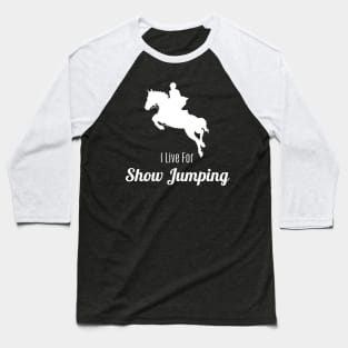 I Live For Show Jumping Baseball T-Shirt